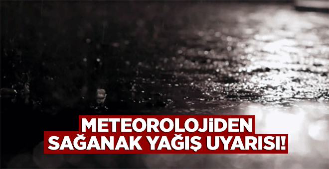 Meteorolojiden Sağanak Uyarısı!