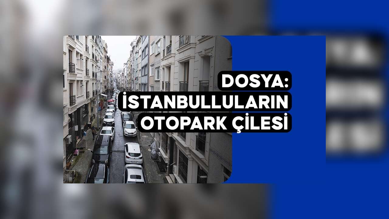 DOSYA: İstanbulluların Otopark Çilesi