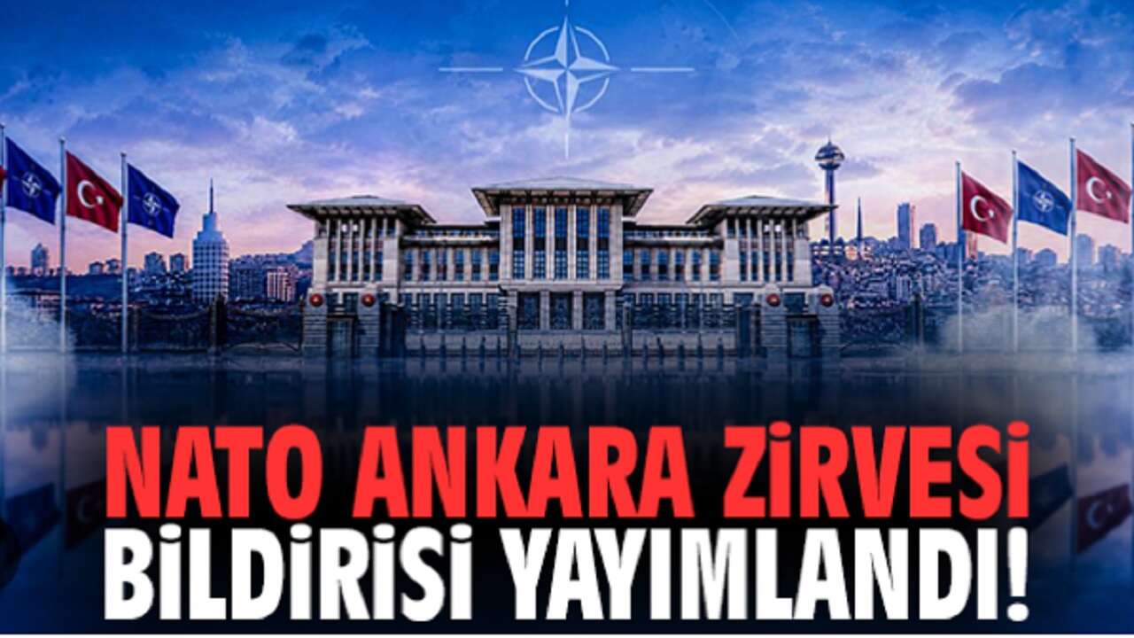 NATO ANKARA ZİRVESİ SONUÇ BİLDİRGESİ AÇIKLANDI
