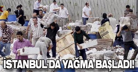 İstanbul'da yağma başladı!