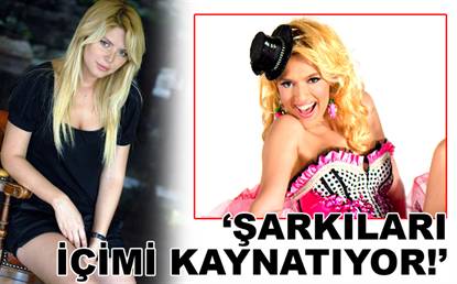 'ŞARKILARI İÇİMİ KAYNATIYOR'