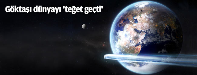 GÖKTAŞI DÜNYAYI ‘TEĞET GEÇTİ’
